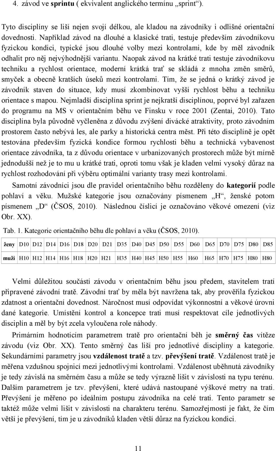 Naopak závod na krátké trati testuje závodníkovu techniku a rychlost orientace, moderní krátká trať se skládá z mnoha změn směrů, smyček a obecně kratších úseků mezi kontrolami.