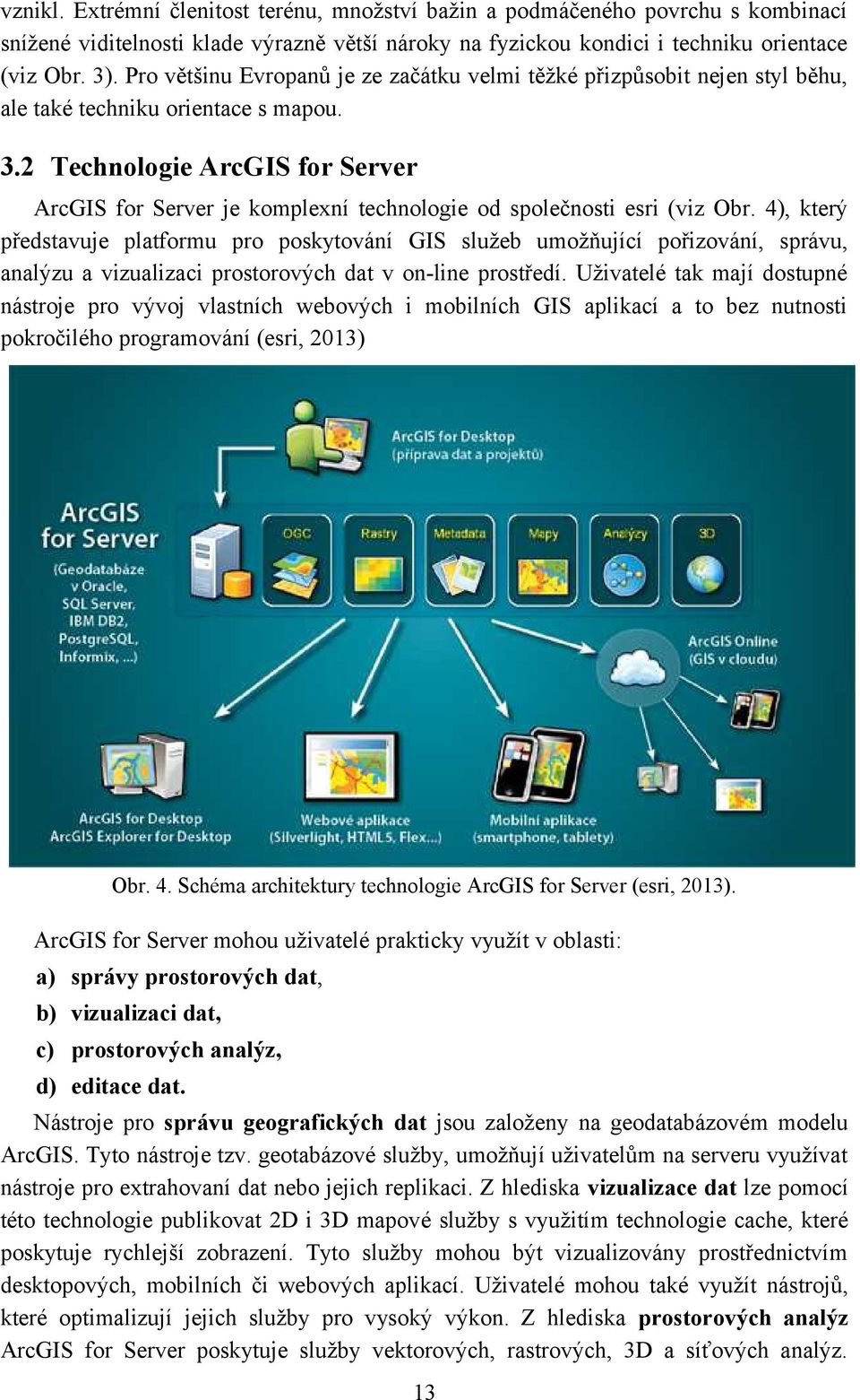 2 Technologie ArcGIS for Server ArcGIS for Server je komplexní technologie od společnosti esri (viz Obr.