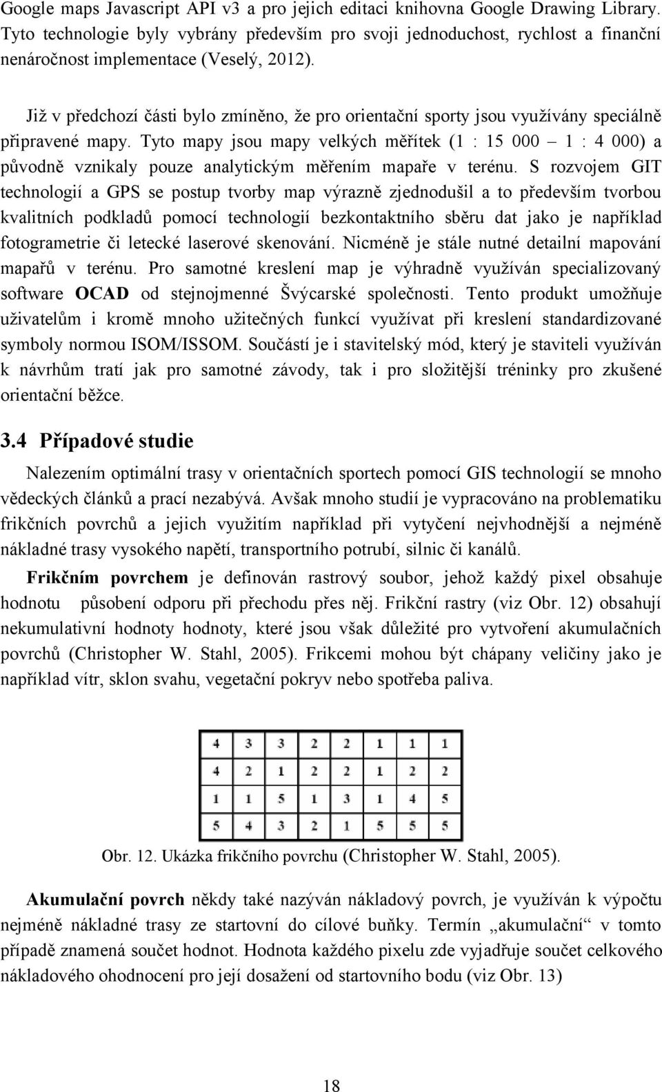 Již v předchozí části bylo zmíněno, že pro orientační sporty jsou využívány speciálně připravené mapy.