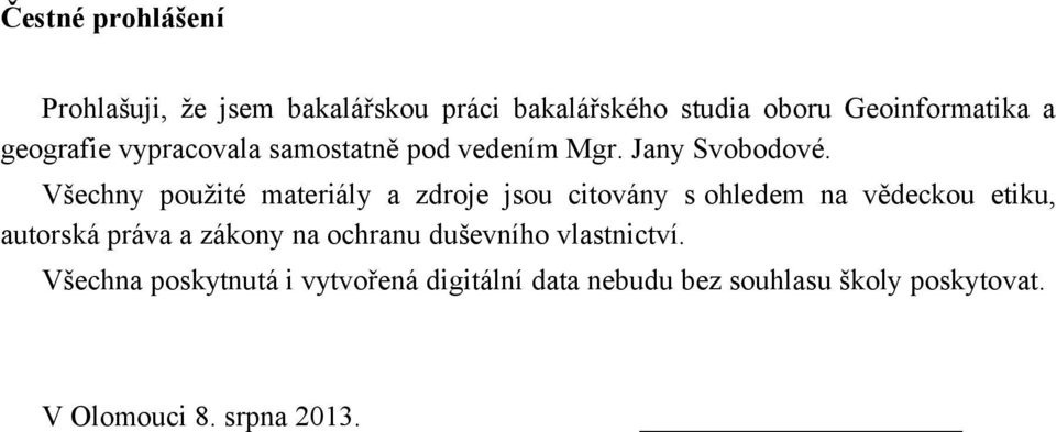 Všechny použité materiály a zdroje jsou citovány s ohledem na vědeckou etiku, autorská práva a zákony