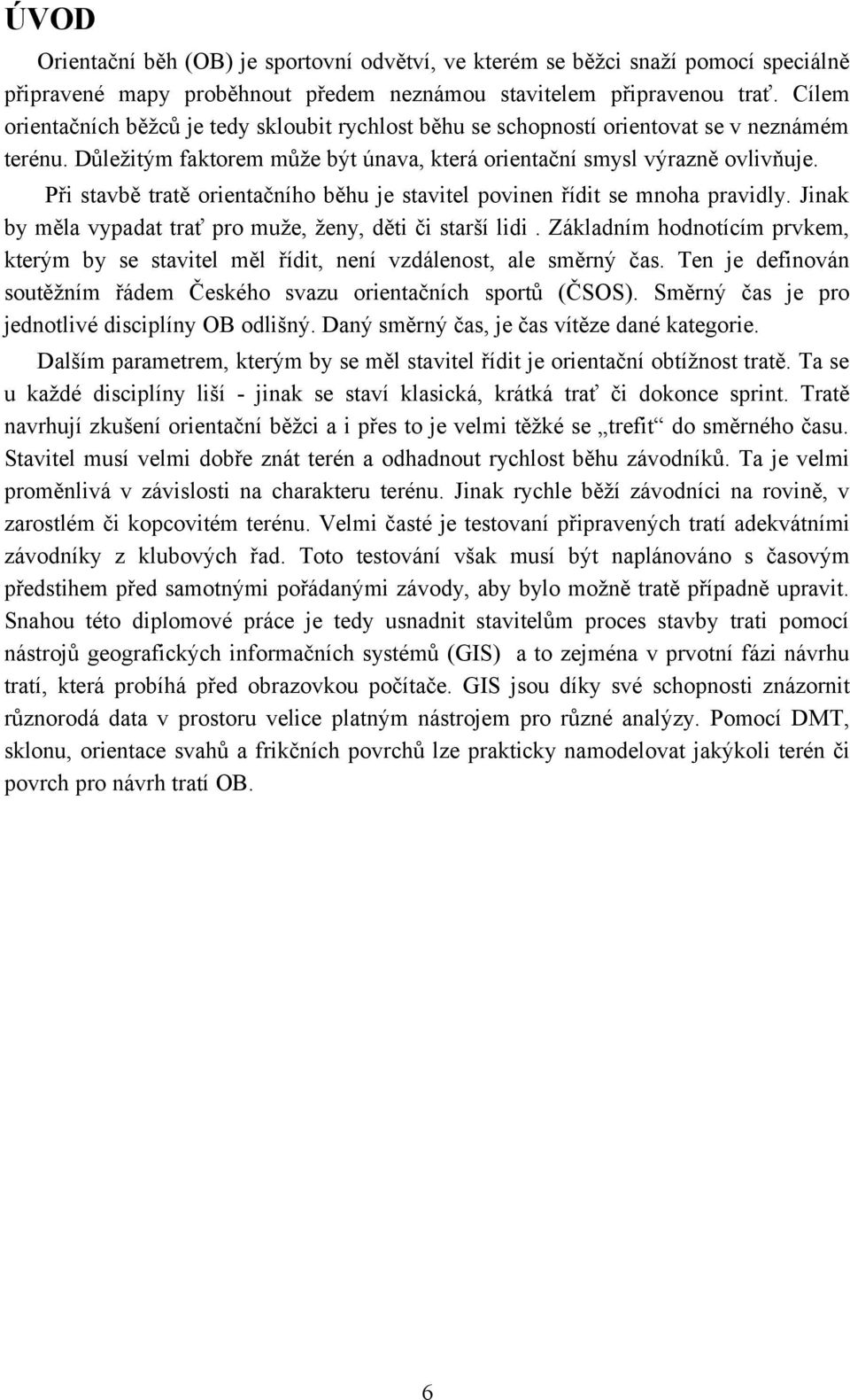 Při stavbě tratě orientačního běhu je stavitel povinen řídit se mnoha pravidly. Jinak by měla vypadat trať pro muže, ženy, děti či starší lidi.