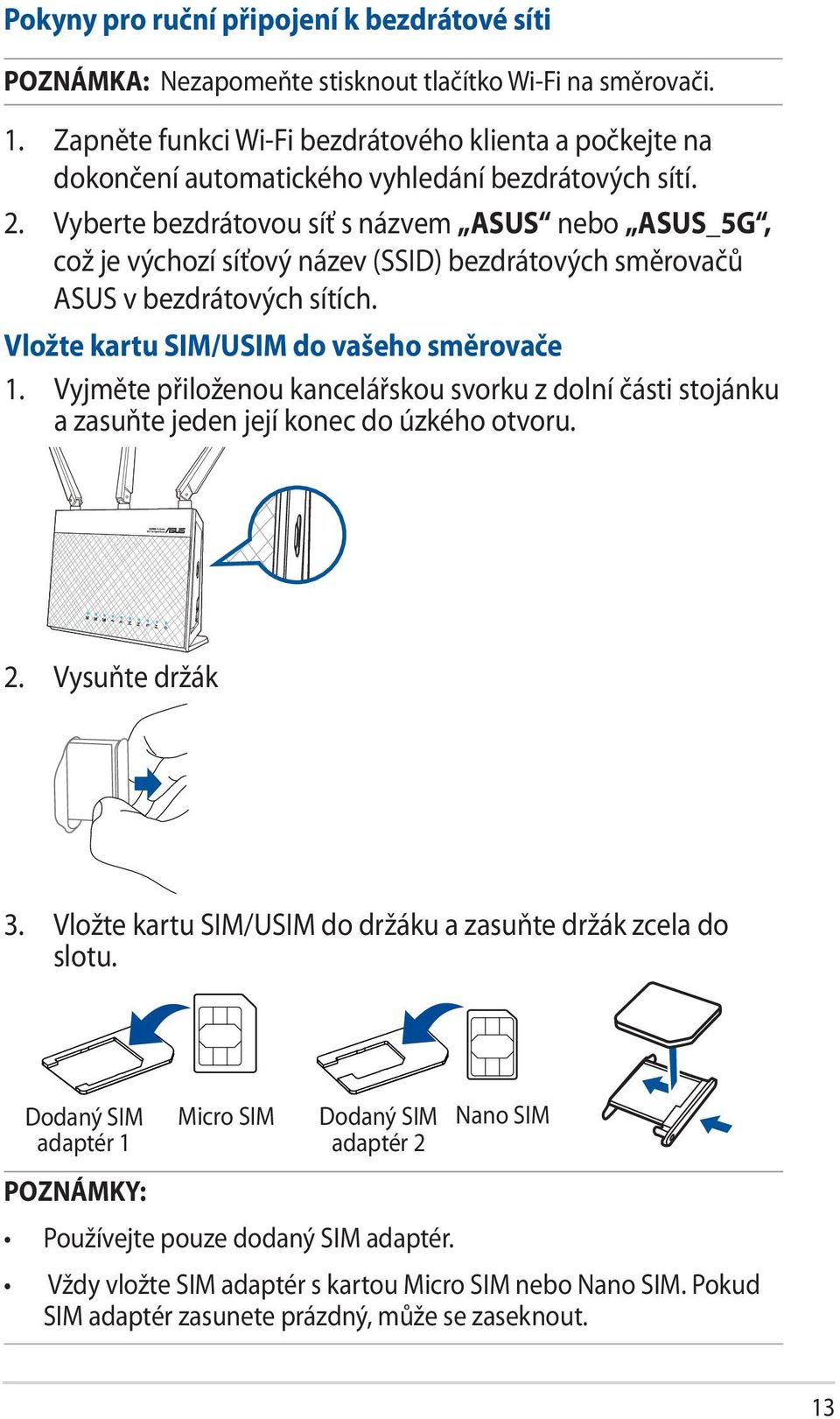 Vyberte bezdrátovou síť s názvem ASUS nebo ASUS_5G, což je výchozí síťový název (SSID) bezdrátových směrovačů ASUS v bezdrátových sítích. Vložte kartu SIM/USIM do vašeho směrovače 1.