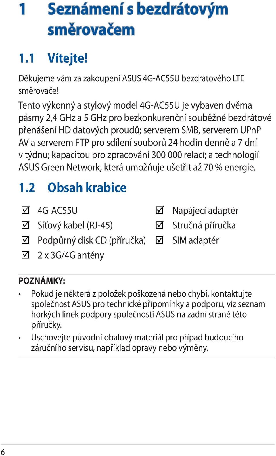 sdílení souborů 24 hodin denně a 7 dní v týdnu; kapacitou pro zpracování 300 000 relací; a technologií ASUS Green Network, která umožňuje ušetřit až 70 % energie. 1.