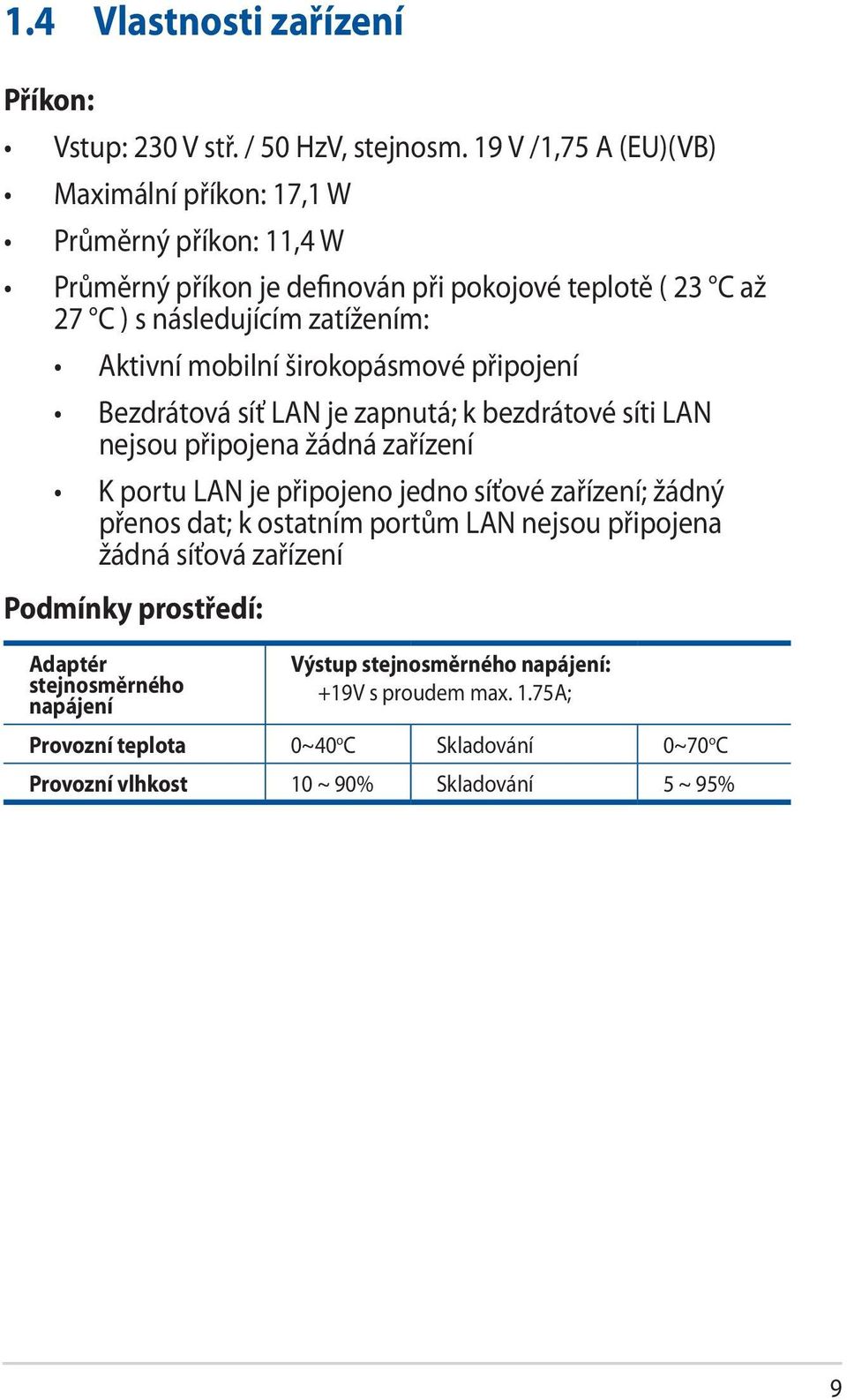 mobilní širokopásmové připojení Bezdrátová síť LAN je zapnutá; k bezdrátové síti LAN nejsou připojena žádná zařízení K portu LAN je připojeno jedno síťové zařízení; žádný