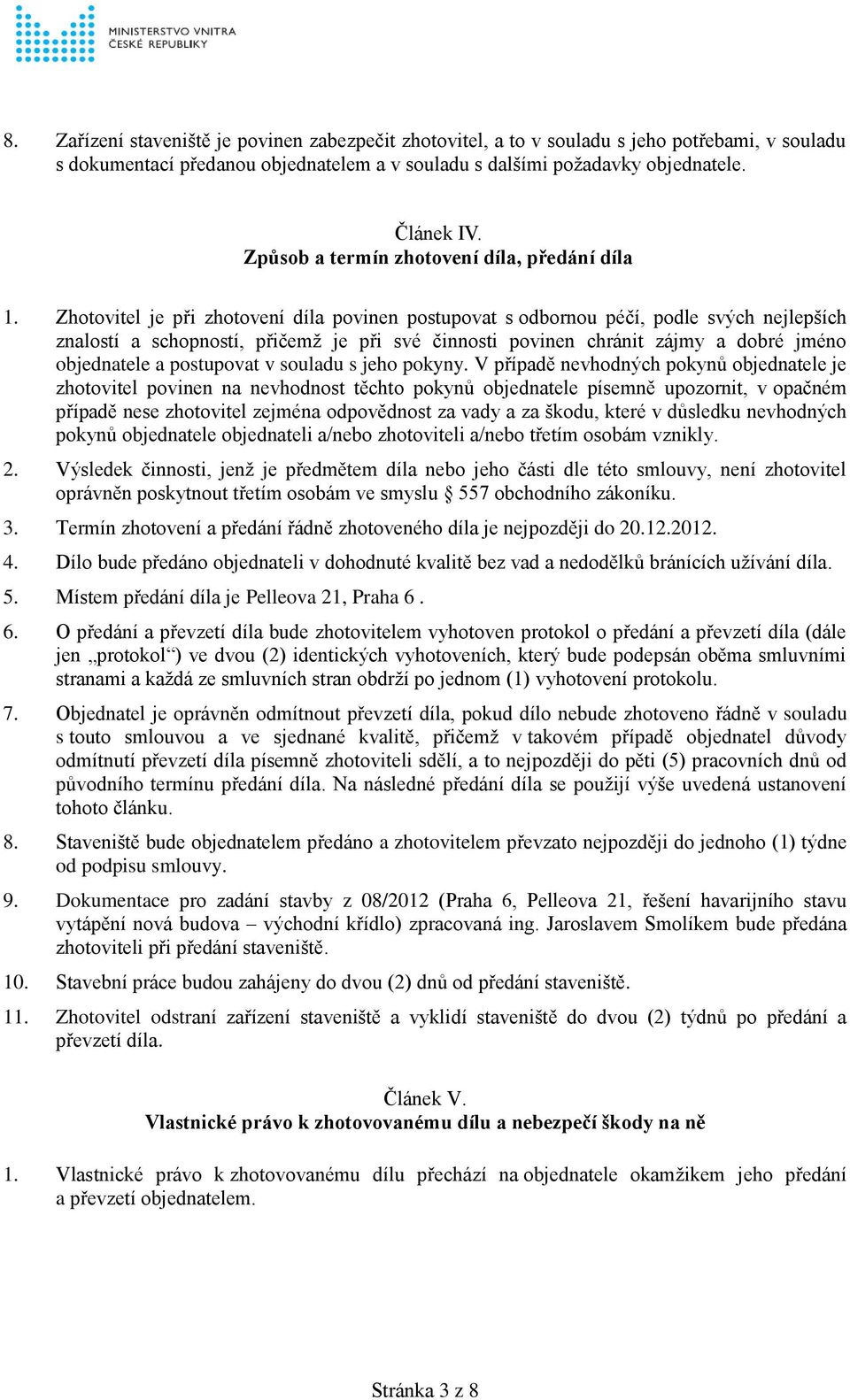 Zhotovitel je při zhotovení díla povinen postupovat s odbornou péčí, podle svých nejlepších znalostí a schopností, přičemž je při své činnosti povinen chránit zájmy a dobré jméno objednatele a