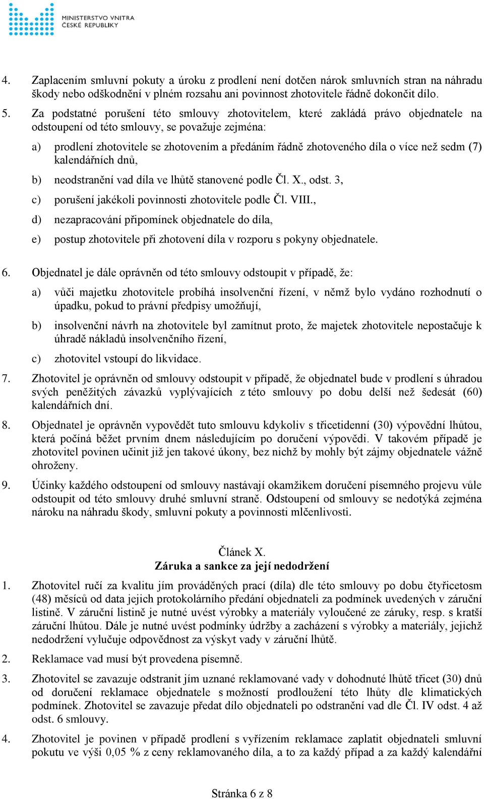 díla o více než sedm (7) kalendářních dnů, b) neodstranění vad díla ve lhůtě stanovené podle Čl. X., odst. 3, c) porušení jakékoli povinnosti zhotovitele podle Čl. VIII.