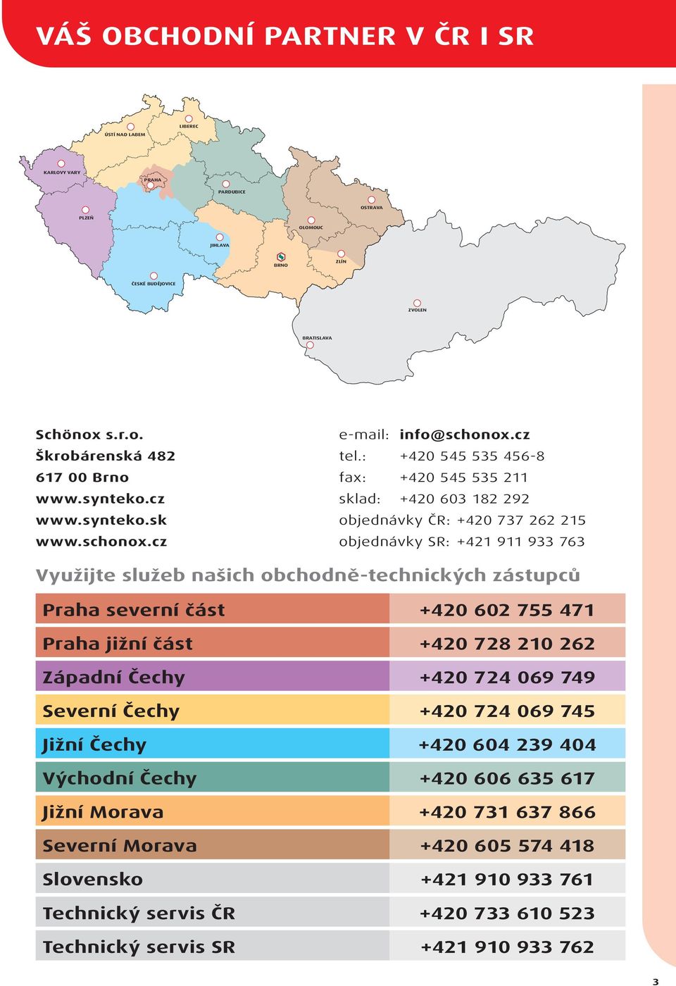 : +420 545 535 456-8 fax: +420 545 535 211 sklad: +420 603 182 292 objednávky ČR: +420 737 262 215 objednávky SR: +421 911 933 763 Využijte služeb našich obchodně-technických zástupců Praha severní