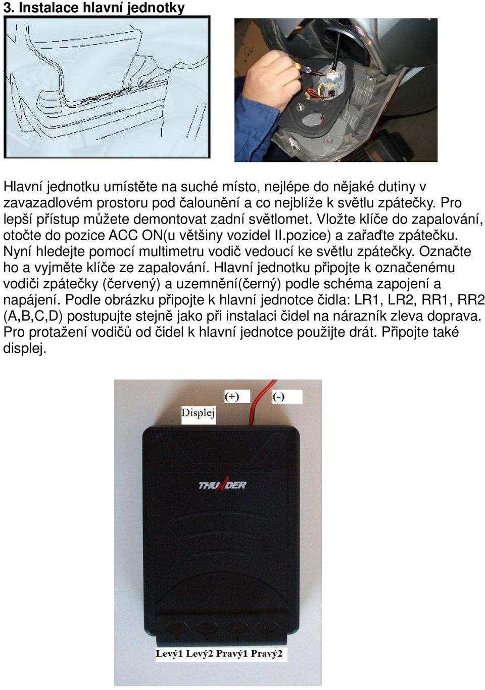 Nyní hledejte pomocí multimetru vodič vedoucí ke světlu zpátečky. Označte ho a vyjměte klíče ze zapalování.
