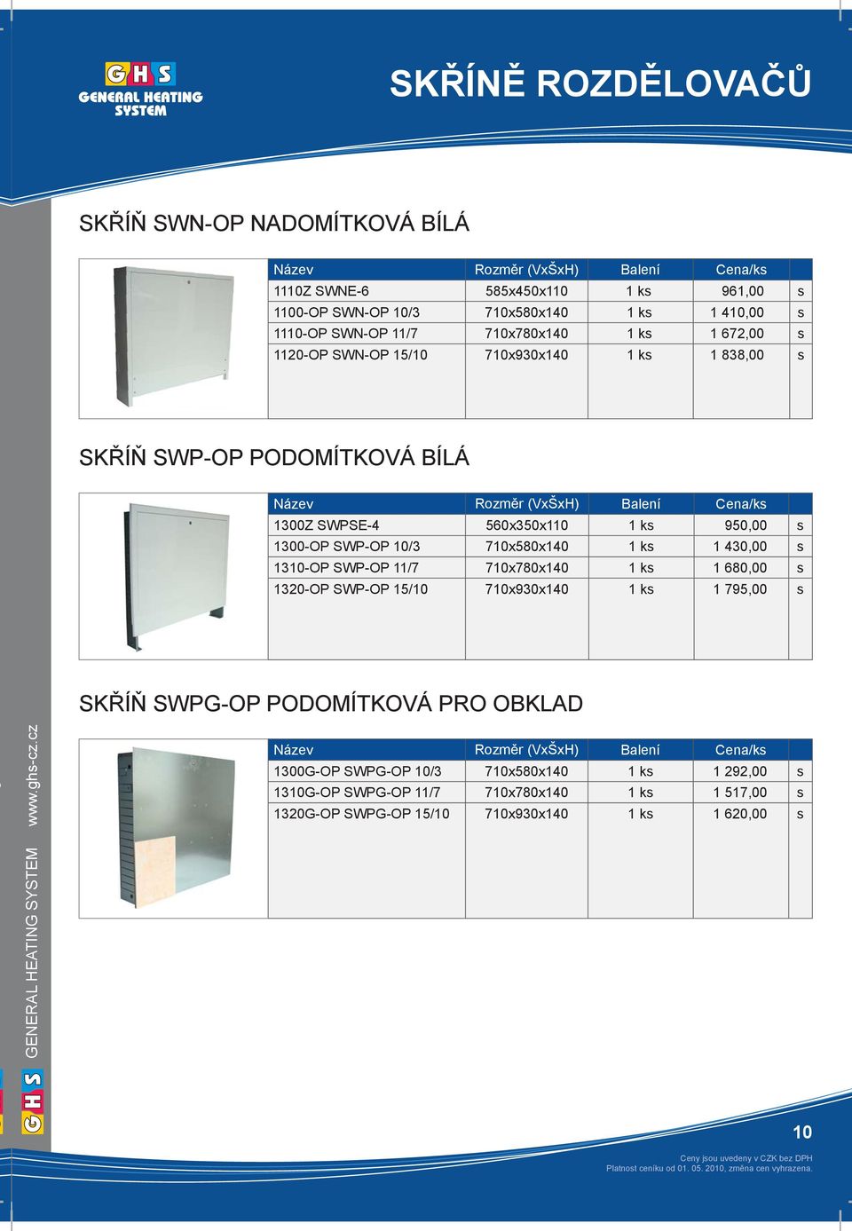 s 1300-OP SWP-OP 10/3 710x580x140 1 ks 1 430,00 s 1310-OP SWP-OP 11/7 710x780x140 1 ks 1 680,00 s 1320-OP SWP-OP 15/10 710x930x140 1 ks 1 795,00 s SKŘÍŇ SWPG-OP PODOMÍTKOVÁ PRO OBKLAD