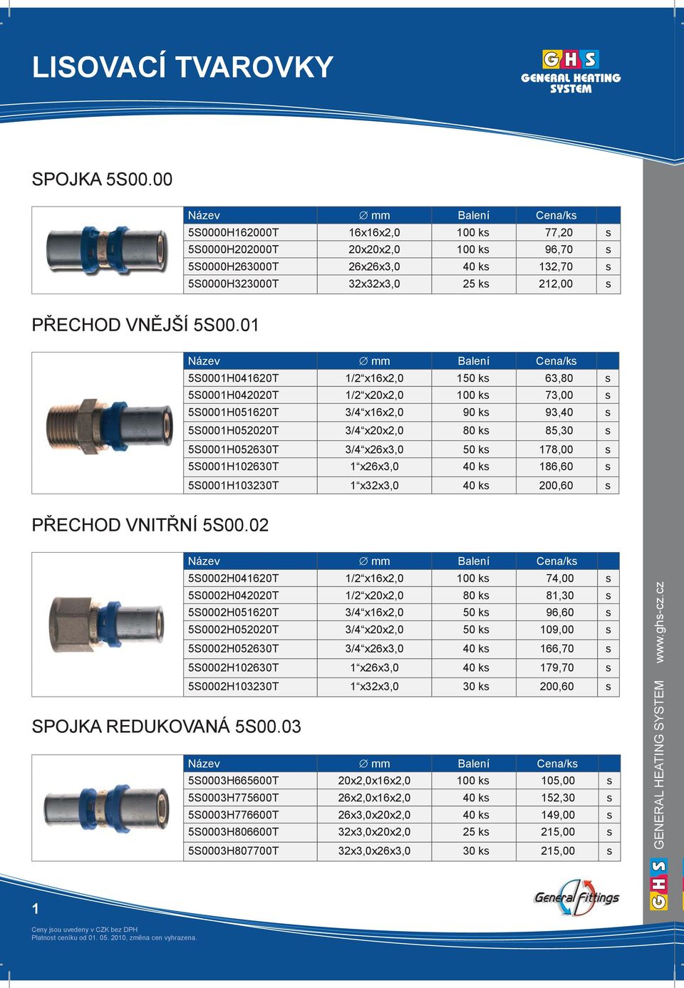 01 5S0001H041620T 1/2 x16x2,0 150 ks 63,80 s 5S0001H042020T 1/2 x20x2,0 100 ks 73,00 s 5S0001H051620T 3/4 x16x2,0 90 ks 93,40 s 5S0001H052020T 3/4 x20x2,0 80 ks 85,30 s 5S0001H052630T 3/4 x26x3,0 50