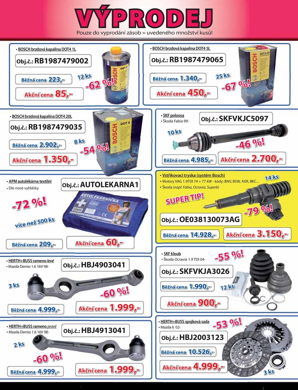 350,- více než 500 ks 8 ks Obj.č.: AUTOLEKARNA1 60,- Běžná cena 209,- Akční cena 60 HERTH+BUSS rameno levé Mazda Demio 1.6 16V 98- -54 %! Obj.č.: HBJ4903041 SKF poloosa Škoda Fabia 99-10 ks 4.