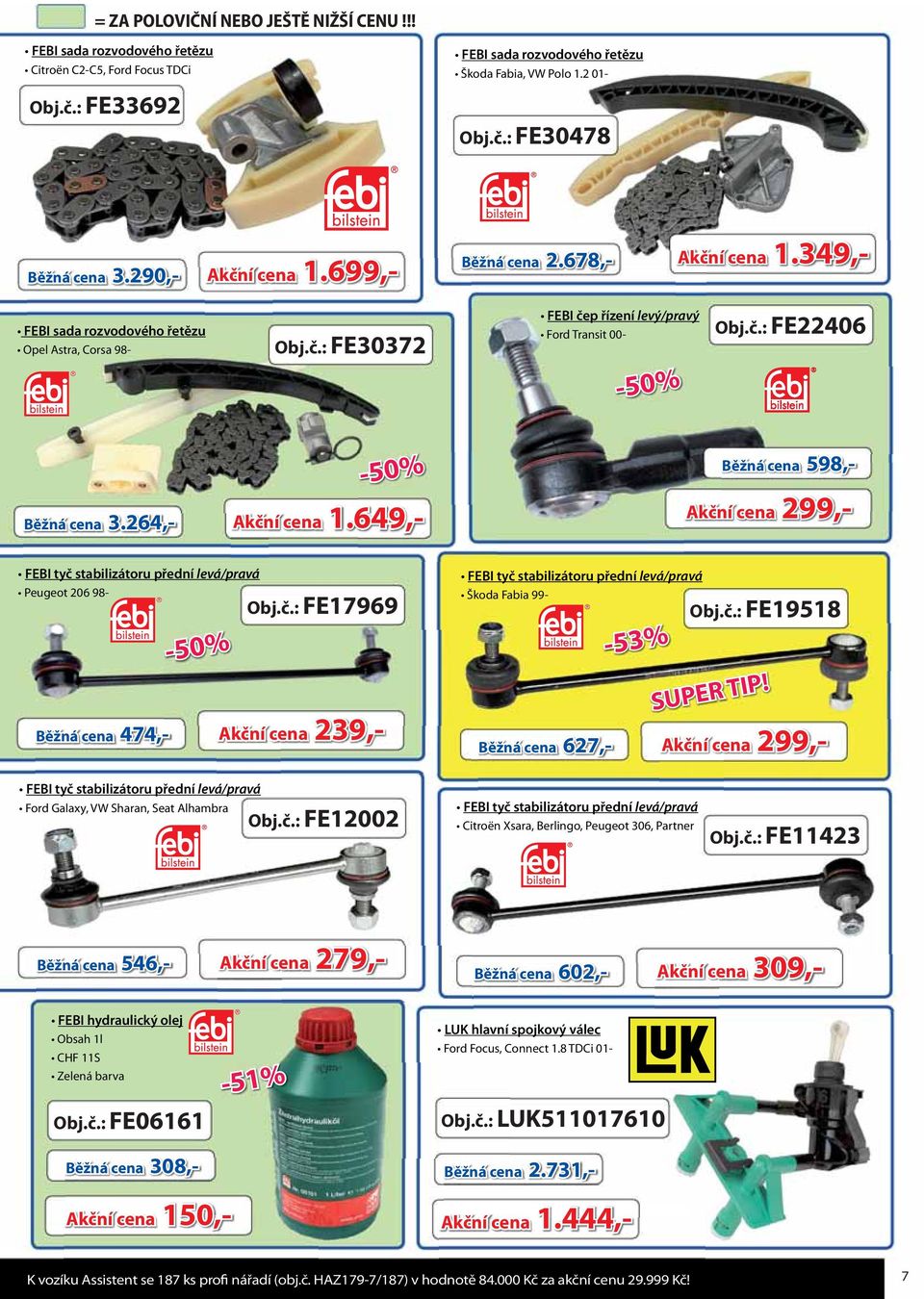 649,- 3.264,- Běžná cena 3.264 Běžná cena 598,- 299,- Akční cena 299 FEBI tyč stabilizátoru přední levá/pravá Peugeot 206 98- Obj.č.: FE17969 Akční cena 239,- 474,- Běžná cena 474 FEBI tyč stabilizátoru přední levá/pravá Škoda Fabia 99- Obj.