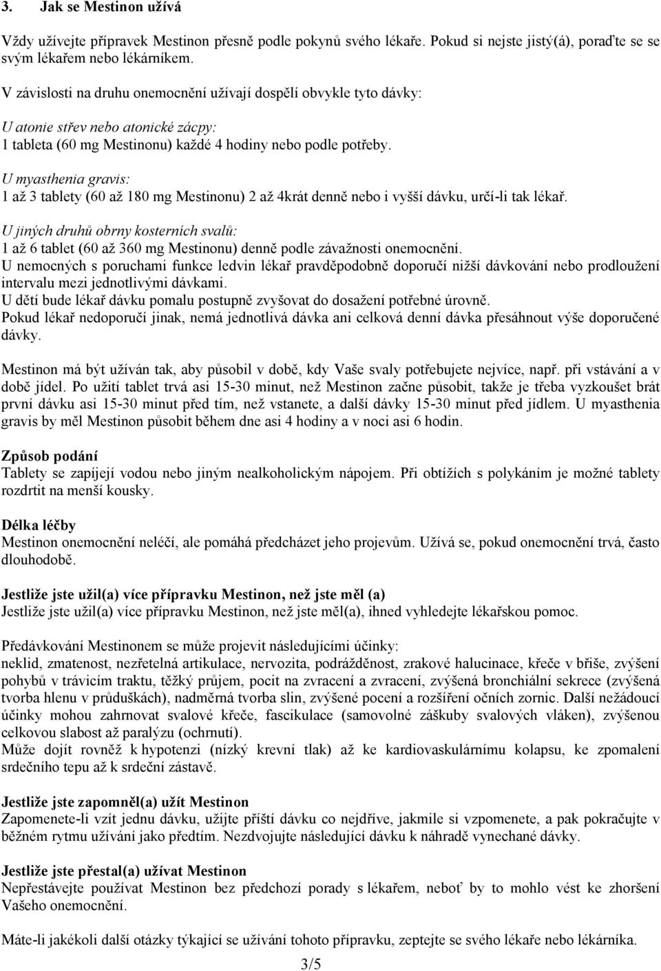 U myasthenia gravis: 1 až 3 tablety (60 až 180 mg Mestinonu) 2 až 4krát denně nebo i vyšší dávku, určí-li tak lékař.