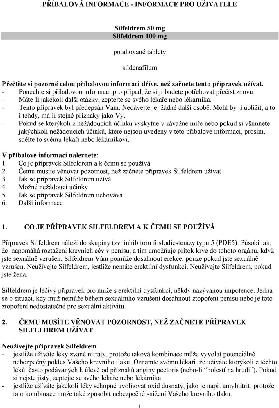 - Tento přípravek byl předepsán Vám. Nedávejte jej žádné další osobě. Mohl by jí ublížit, a to i tehdy, má-li stejné příznaky jako Vy.