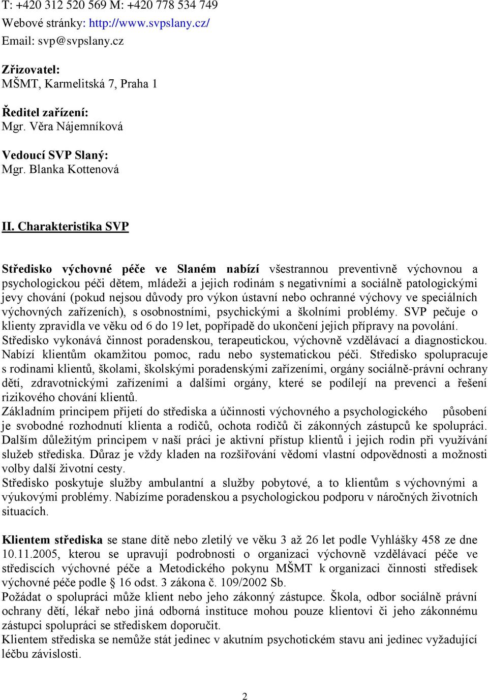 Charakteristika SVP Středisko výchovné péče ve Slaném nabízí všestrannou preventivně výchovnou a psychologickou péči dětem, mládeži a jejich rodinám s negativními a sociálně patologickými jevy