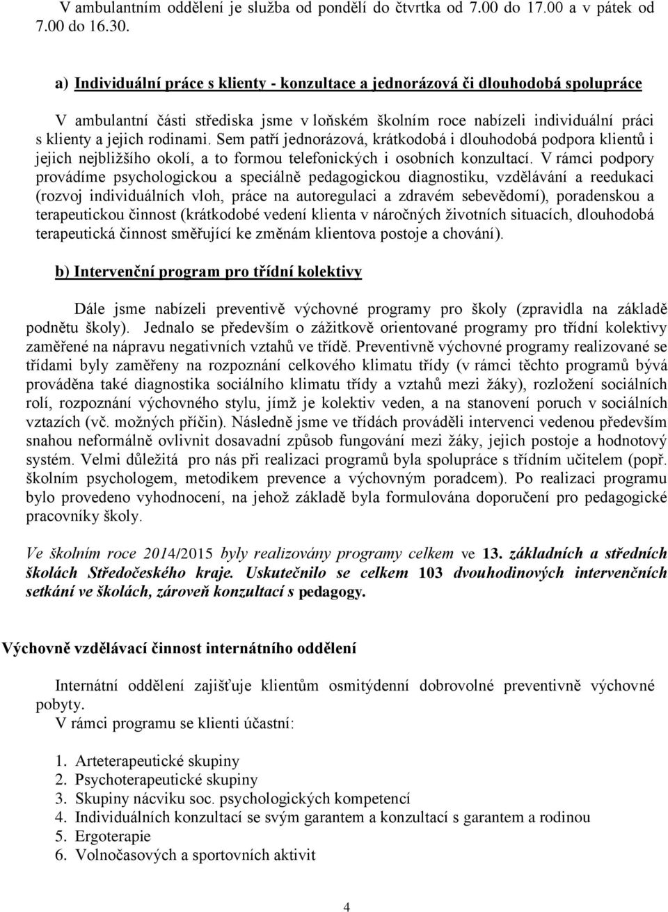 Sem patří jednorázová, krátkodobá i dlouhodobá podpora klientů i jejich nejbližšího okolí, a to formou telefonických i osobních konzultací.