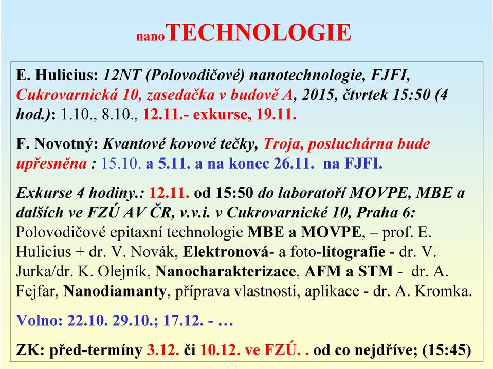 E. Hulicius + dr. V. Novák, Elektronová-a foto-litografie -dr. V. Jurka/dr. K. Olejník, Nanocharakterizace, AFM a STM -dr. A. Fejfar, Nanodiamanty, příprava vlastnosti, aplikace - dr. A. Kromka.