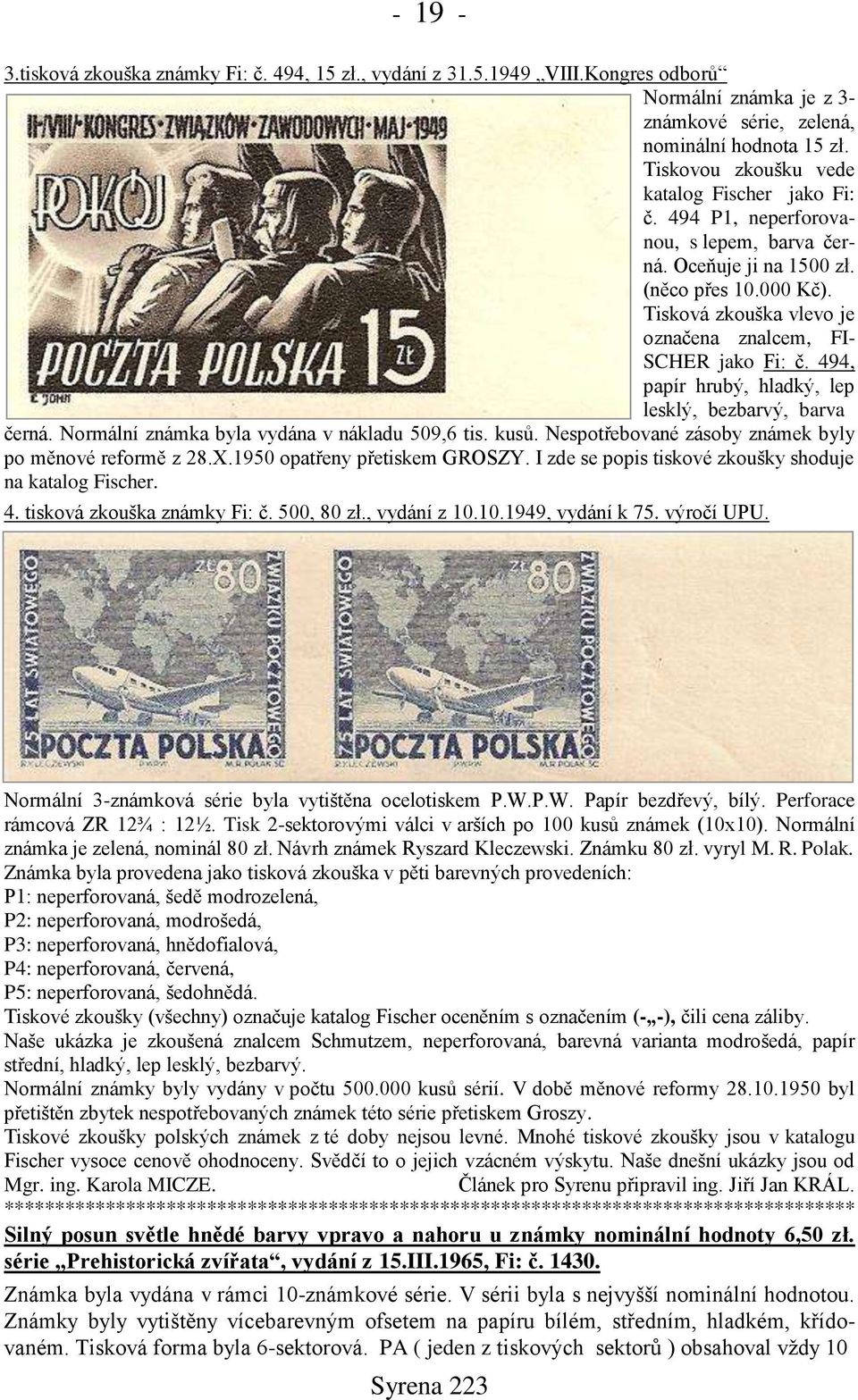 Tisková zkouška vlevo je označena znalcem, FI- SCHER jako Fi: č. 494, papír hrubý, hladký, lep lesklý, bezbarvý, barva černá. Normální známka byla vydána v nákladu 509,6 tis. kusů.