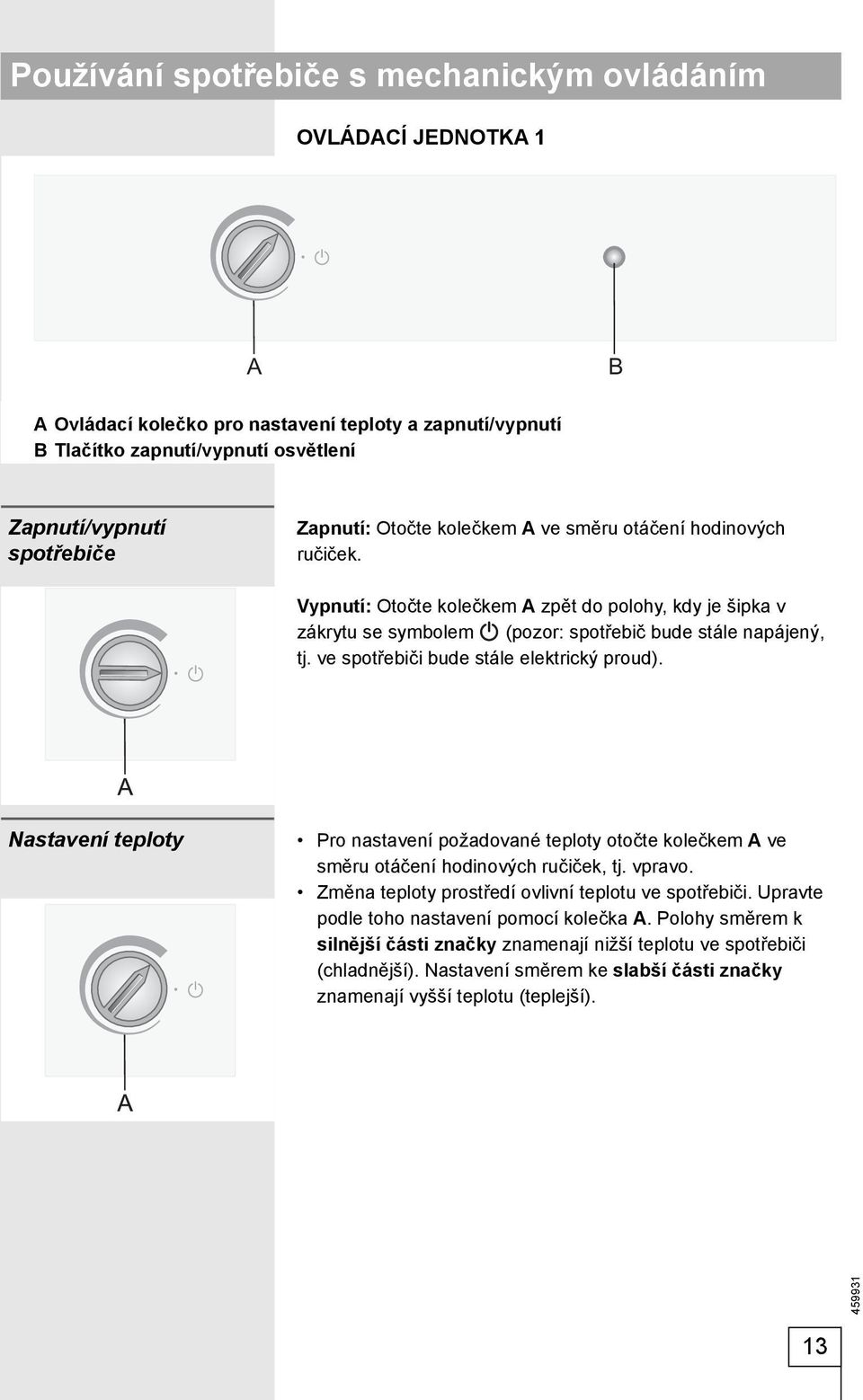 ve spotřebiči bude stále elektrický proud). Nastavení teploty Pro nastavení požadované teploty otočte kolečkem A ve směru otáčení hodinových ručiček, tj. vpravo.