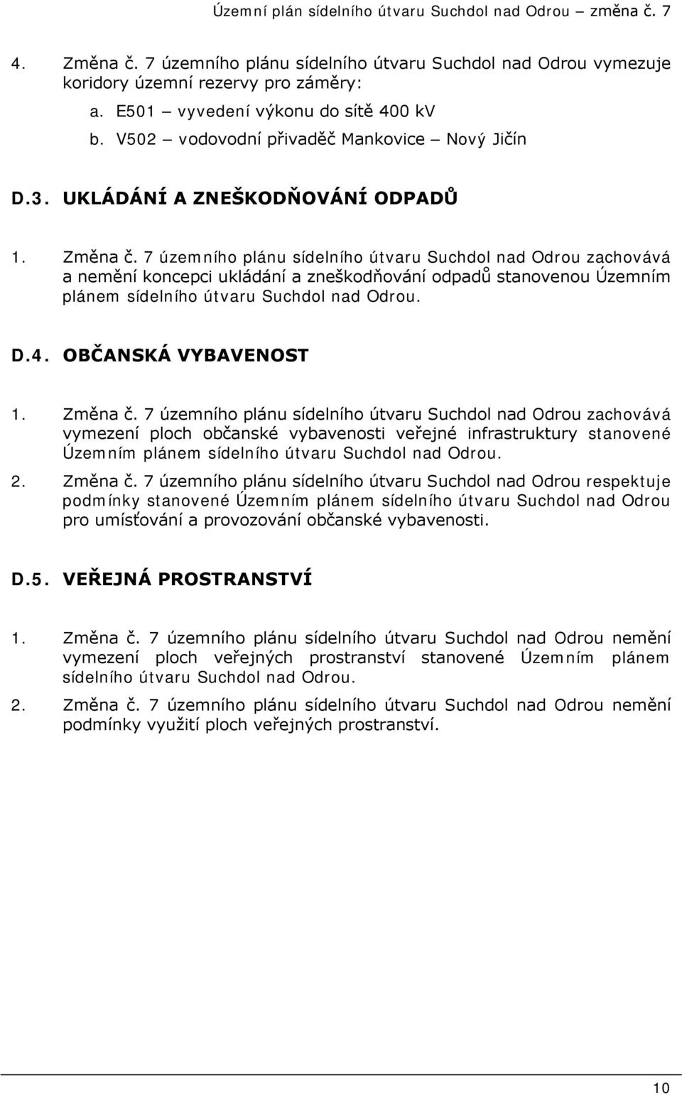 7 územního plánu sídelního útvaru Suchdol nad Odrou zachovává a nemění koncepci ukládání a zneškodňování odpadů stanovenou Územním plánem sídelního útvaru Suchdol nad Odrou. D.4.