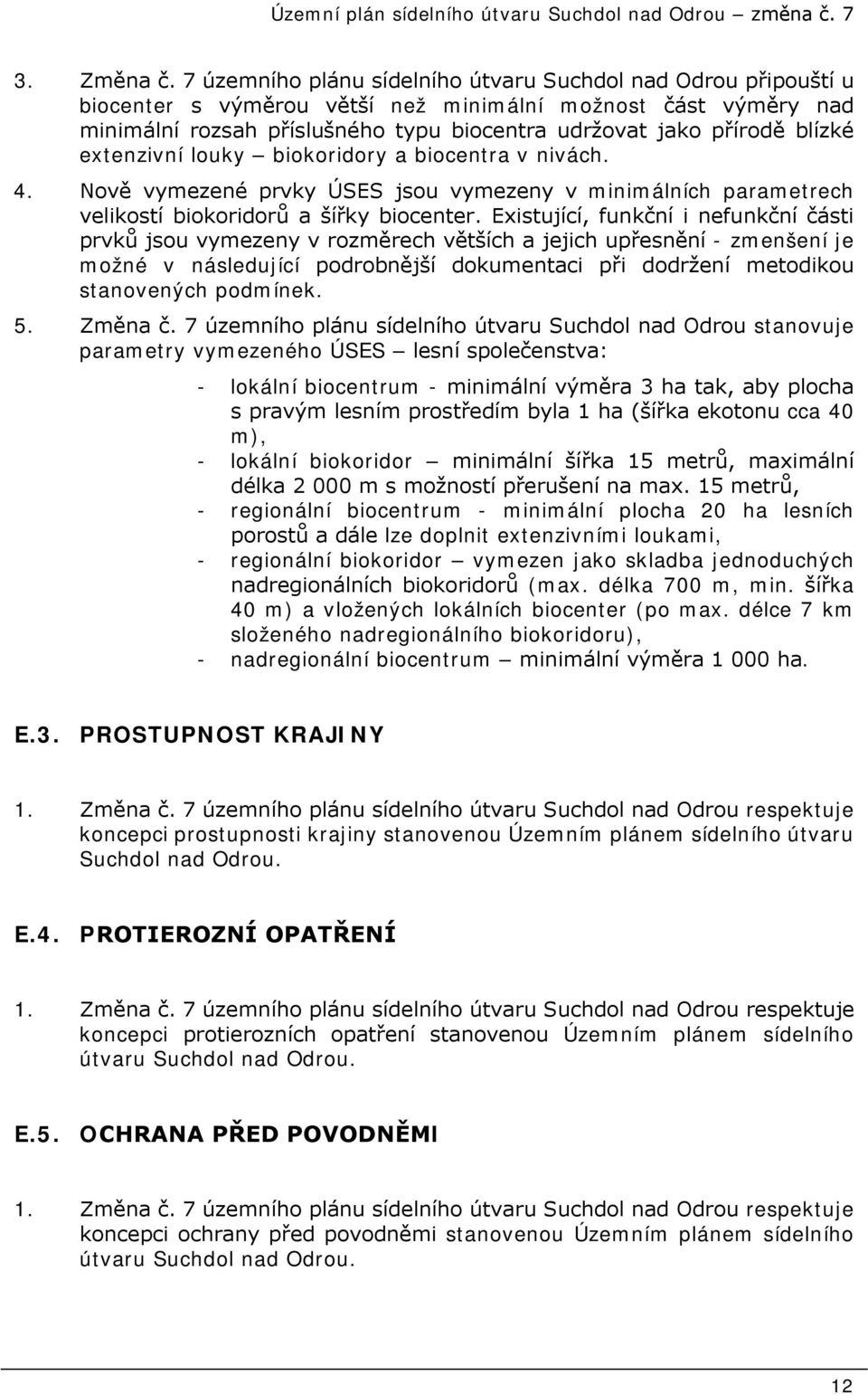 blízké extenzivní louky biokoridory a biocentra v nivách. 4. Nově vymezené prvky ÚSES jsou vymezeny v minimálních parametrech velikostí biokoridorů a šířky biocenter.