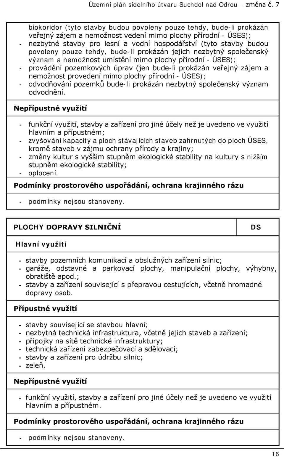 nemožnost provedení mimo plochy přírodní - ÚSES); - odvodňování pozemků bude-li prokázán nezbytný společenský význam odvodnění.