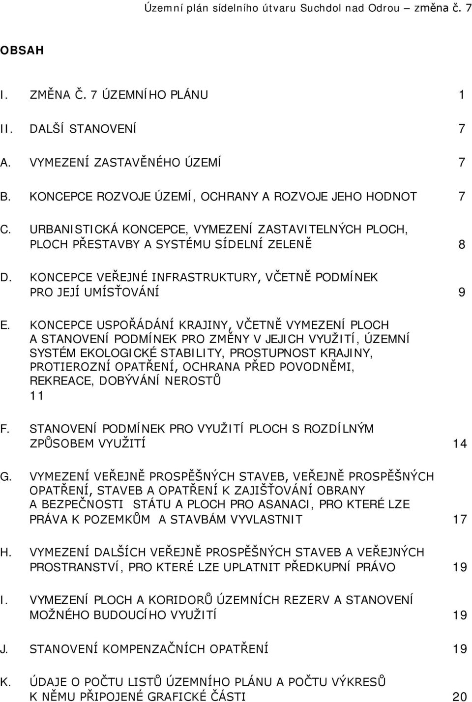 KONCEPCE USPOŘÁDÁNÍ KRAJINY, VČETNĚ VYMEZENÍ PLOCH A STANOVENÍ PODMÍNEK PRO ZMĚNY V JEJICH VYUŽITÍ, ÚZEMNÍ SYSTÉM EKOLOGICKÉ STABILITY, PROSTUPNOST KRAJINY, PROTIEROZNÍ OPATŘENÍ, OCHRANA PŘED