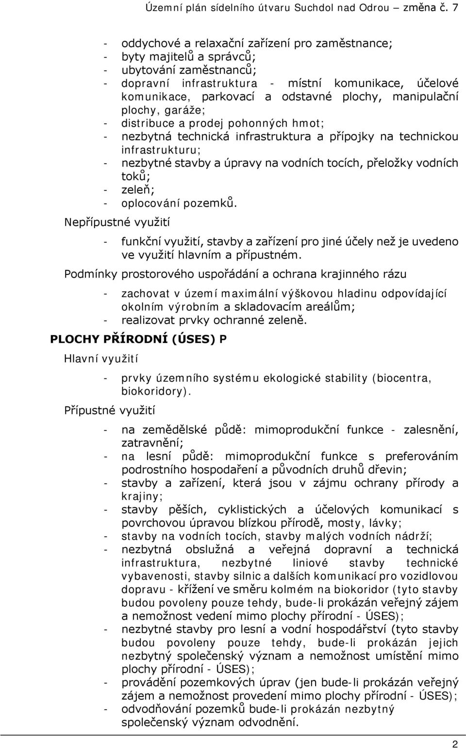 vodních toků; - zeleň; - oplocování pozemků. Nepřípustné využití - funkční využití, stavby a zařízení pro jiné účely než je uvedeno ve využití hlavním a přípustném.