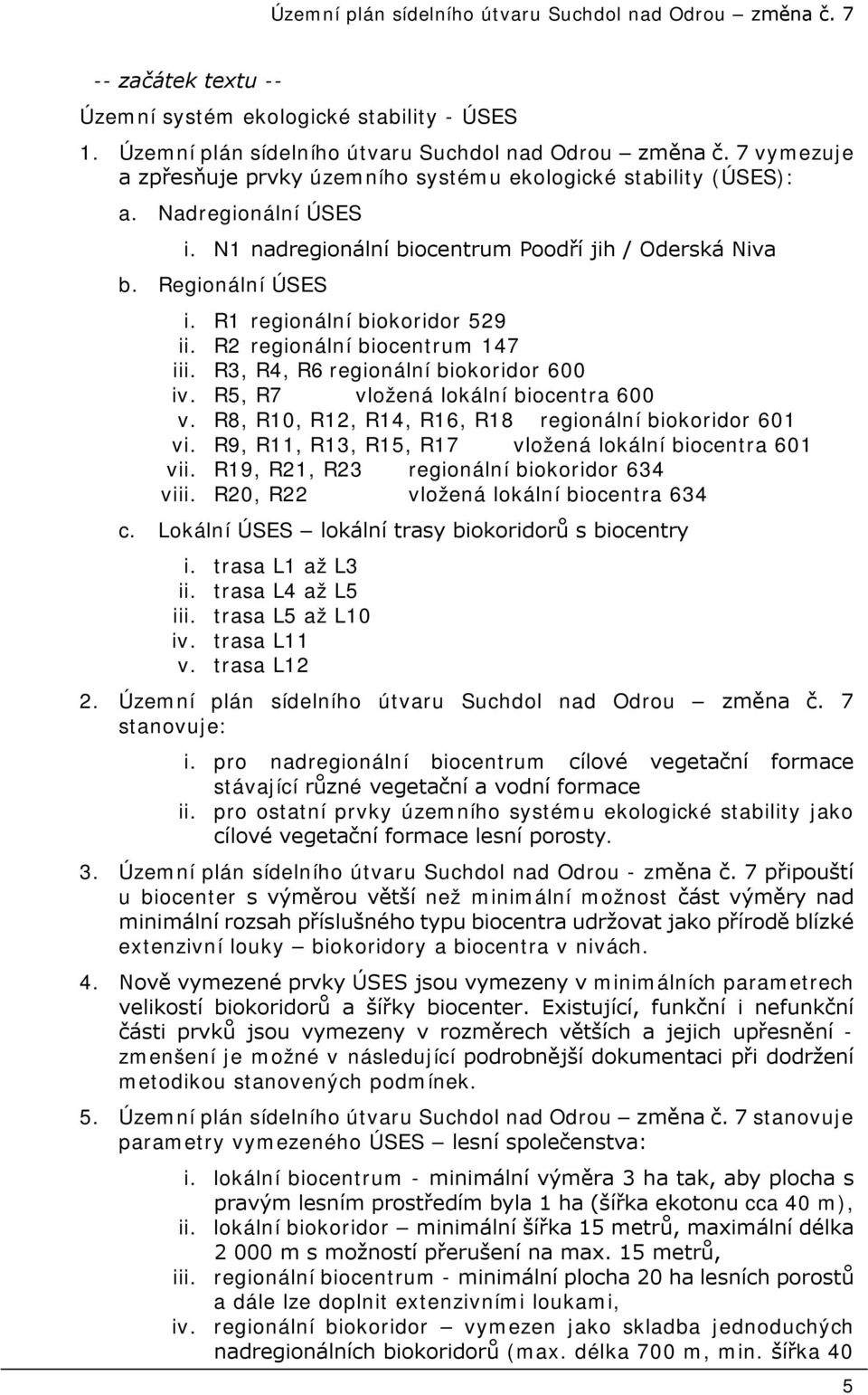 R3, R4, R6 regionální biokoridor 600 iv. R5, R7 vložená lokální biocentra 600 v. R8, R10, R12, R14, R16, R18 regionální biokoridor 601 vi. R9, R11, R13, R15, R17 vložená lokální biocentra 601 vii.