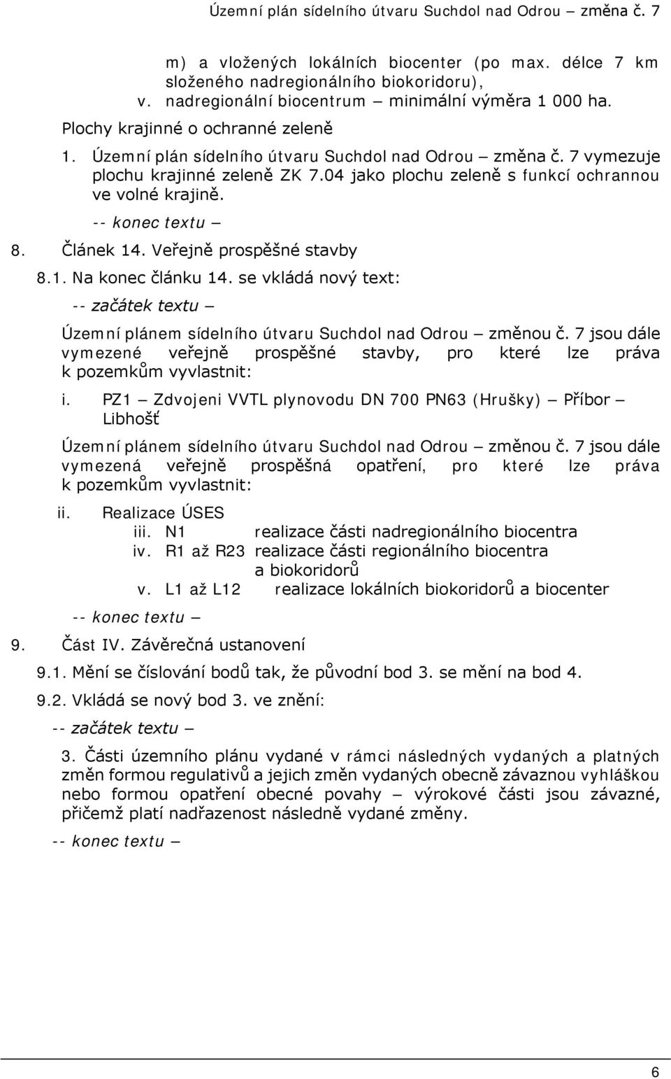 Veřejně prospěšné stavby 8.1. Na konec článku 14. se vkládá nový text: -- začátek textu Územní plánem sídelního útvaru Suchdol nad Odrou změnou č.