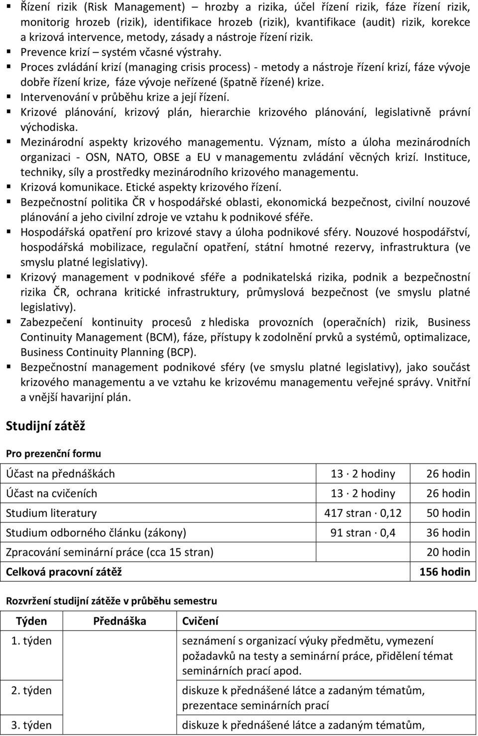 Proces zvládání krizí (managing crisis process) - metody a nástroje řízení krizí, fáze vývoje dobře řízení krize, fáze vývoje neřízené (špatně řízené) krize.