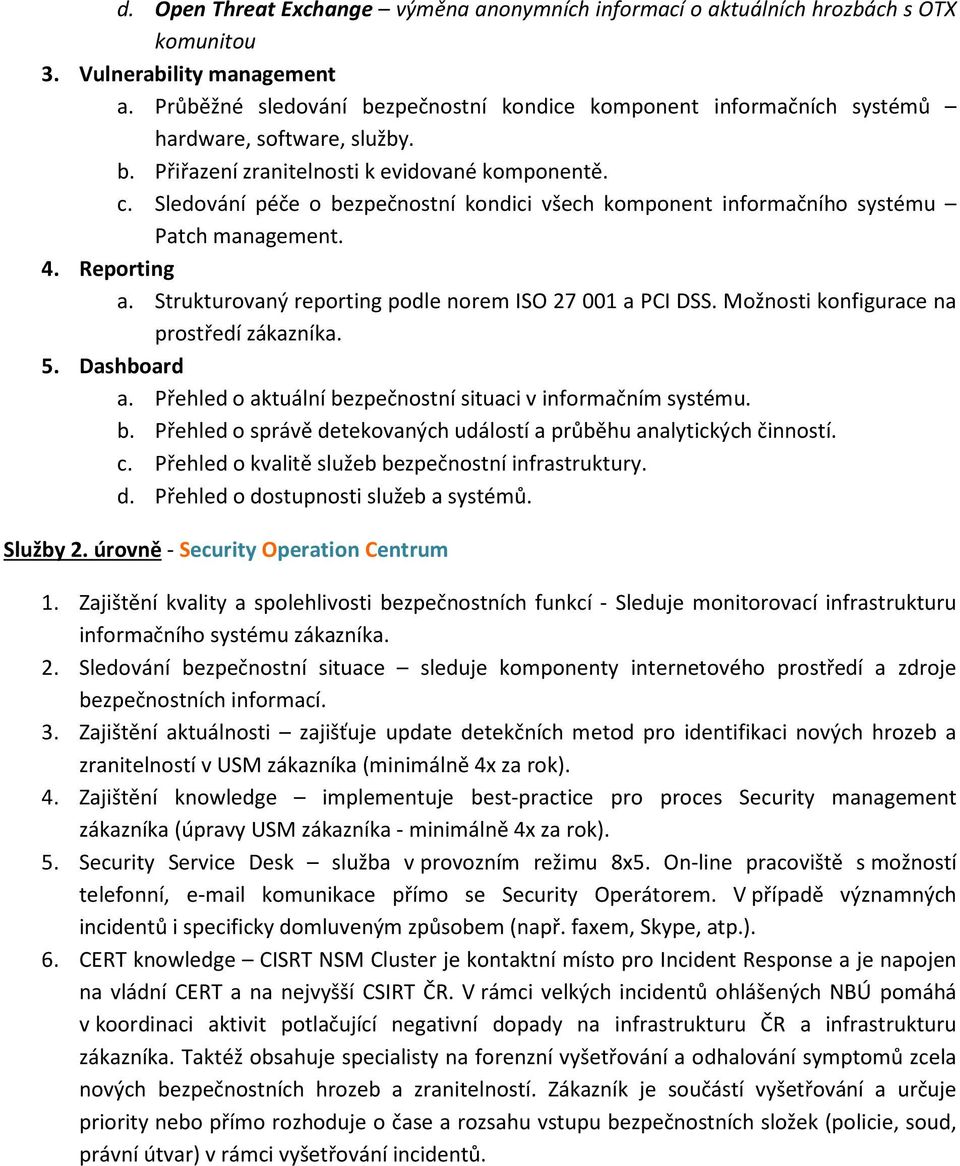 Sledvání péče bezpečnstní kndici všech kmpnent infrmačníh systému Patch management. 4. Reprting a. Strukturvaný reprting pdle nrem ISO 27 001 a PCI DSS. Mžnsti knfigurace na prstředí zákazníka. 5.