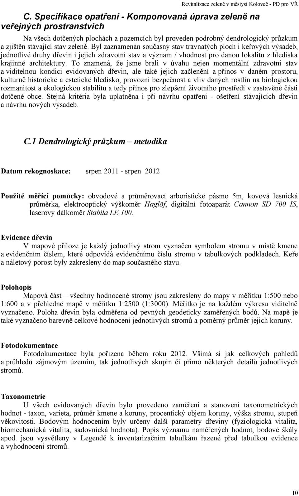 To znamená, že jsme brali v úvahu nejen momentální zdravotní stav a viditelnou kondici evidovaných dřevin, ale také jejich začlenění a přínos v daném prostoru, kulturně historické a estetické