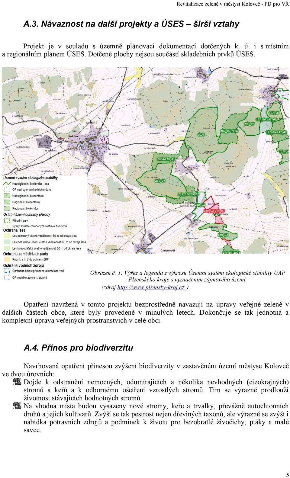 plzensky-kraj.cz ) Opatření navržená v tomto projektu bezprostředně navazují na úpravy veřejné zeleně v dalších částech obce, které byly provedené v minulých letech.