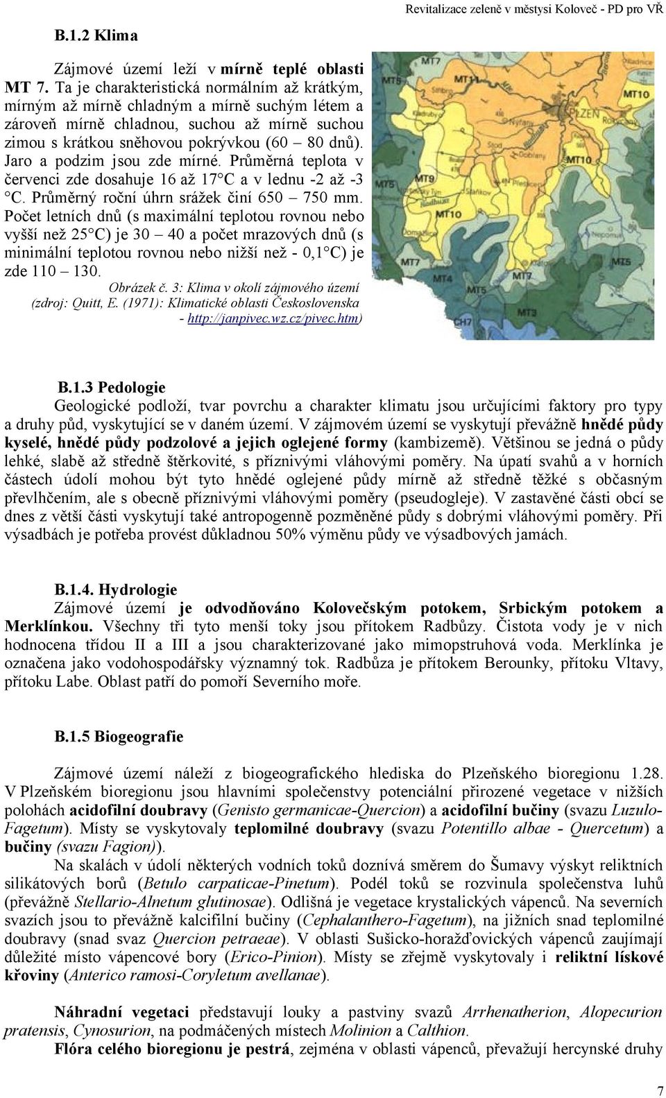 Jaro a podzim jsou zde mírné. Průměrná teplota v červenci zde dosahuje až C a v lednu - až - C. Průměrný roční úhrn srážek činí mm.