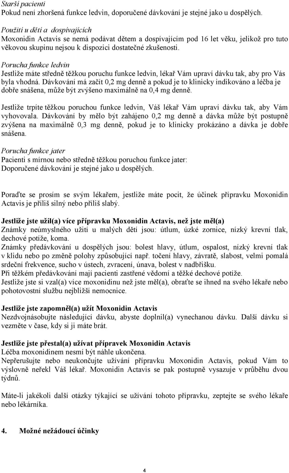 Porucha funkce ledvin Jestliže máte středně těžkou poruchu funkce ledvin, lékař Vám upraví dávku tak, aby pro Vás byla vhodná.