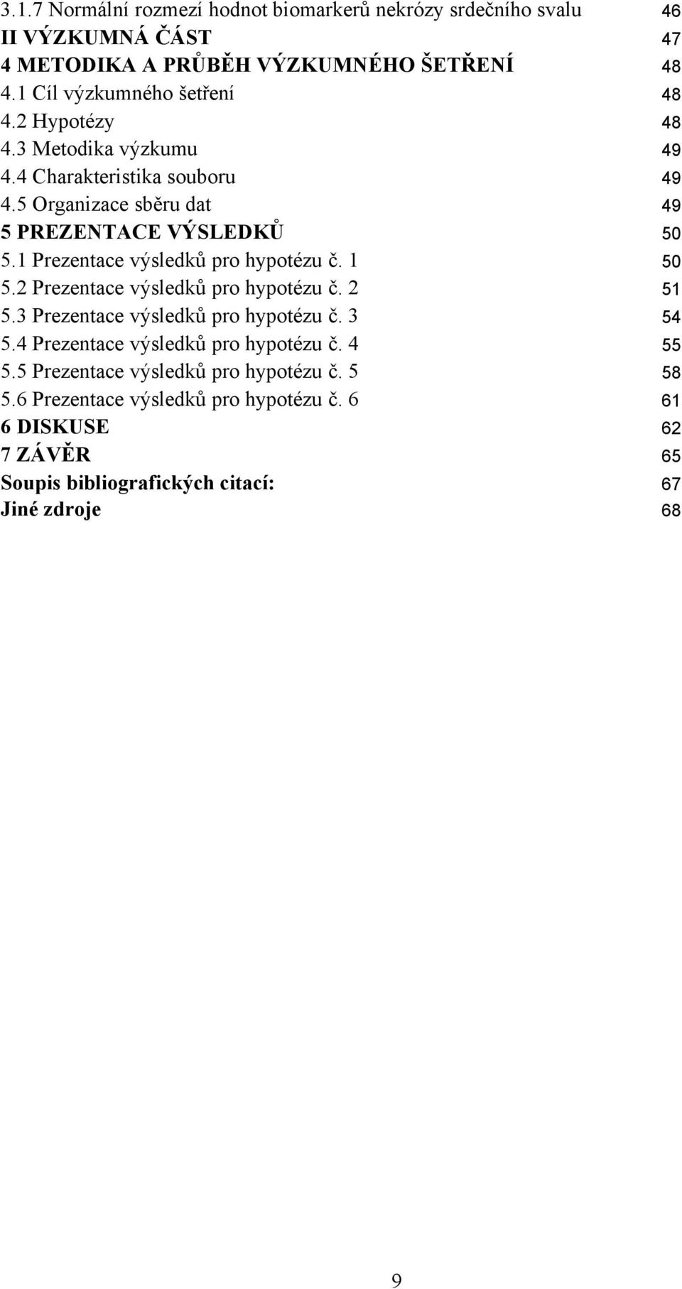 1 Prezentace výsledků pro hypotézu č. 1 50 5.2 Prezentace výsledků pro hypotézu č. 2 51 5.3 Prezentace výsledků pro hypotézu č. 3 54 5.