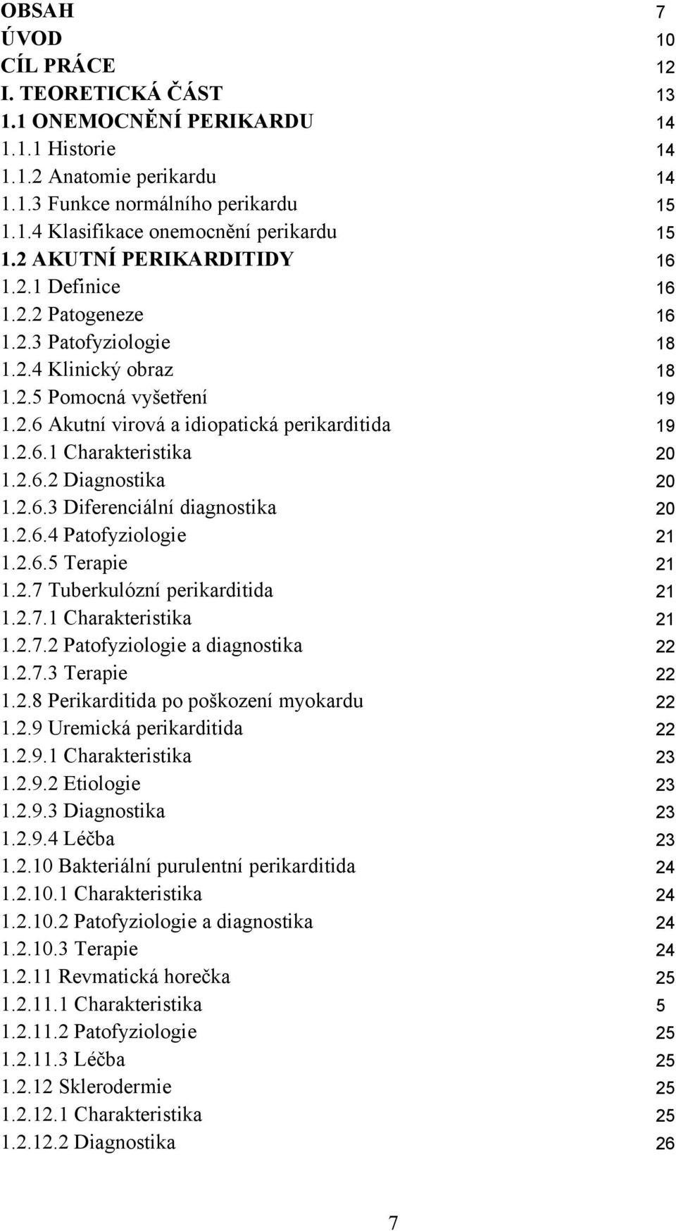 2.6.2 Diagnostika 20 1.2.6.3 Diferenciální diagnostika 20 1.2.6.4 Patofyziologie 21 1.2.6.5 Terapie 21 1.2.7 Tuberkulózní perikarditida 21 1.2.7.1 Charakteristika 21 1.2.7.2 Patofyziologie a diagnostika 22 1.