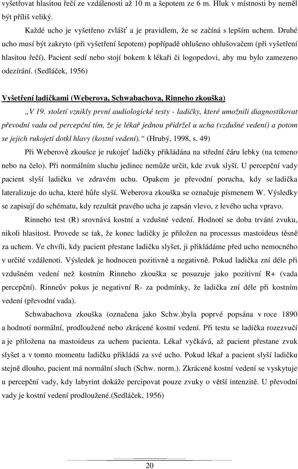 (Sedláček, 1956) Vyšetření ladičkami (Weberova, Schwabachova, Rinneho zkouška) V 19.