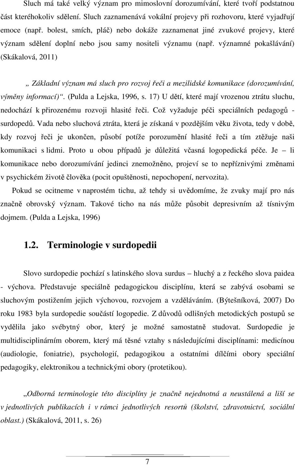 významné pokašlávání) (Skákalová, 2011) Základní význam má sluch pro rozvoj řeči a mezilidské komunikace (dorozumívání, výměny informací). (Pulda a Lejska, 1996, s.