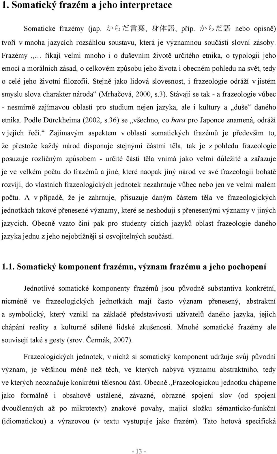 Stejně jako lidová slovesnost, i frazeologie odráží v jistém smyslu slova charakter národa (Mrhačová, 2000, s.3).