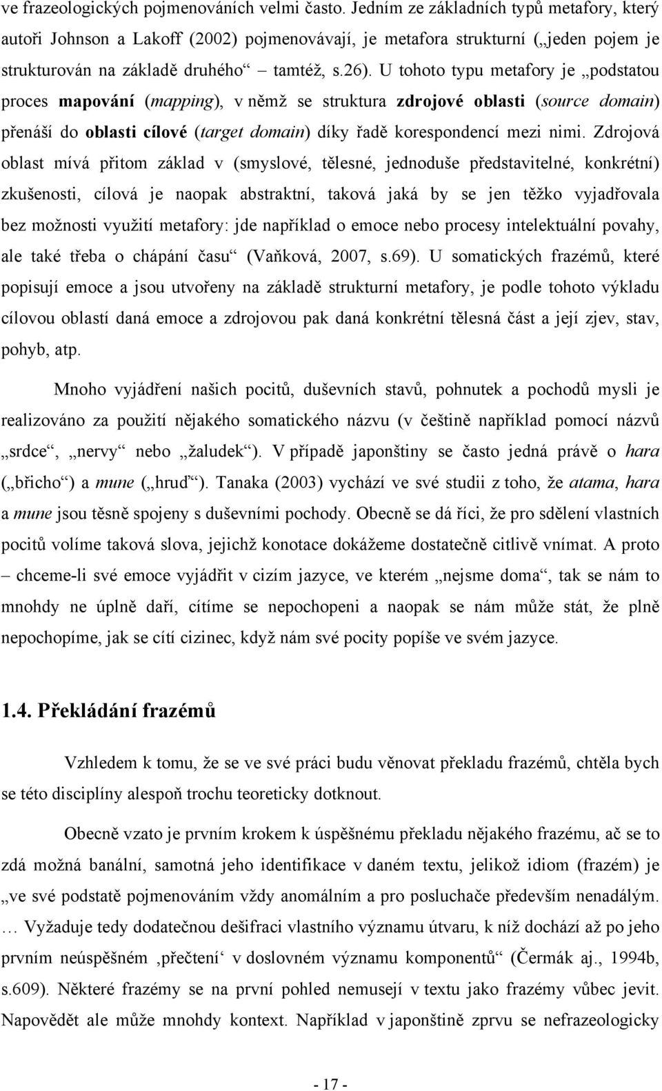 U tohoto typu metafory je podstatou proces mapování (mapping), v němž se struktura zdrojové oblasti (source domain) přenáší do oblasti cílové (target domain) díky řadě korespondencí mezi nimi.