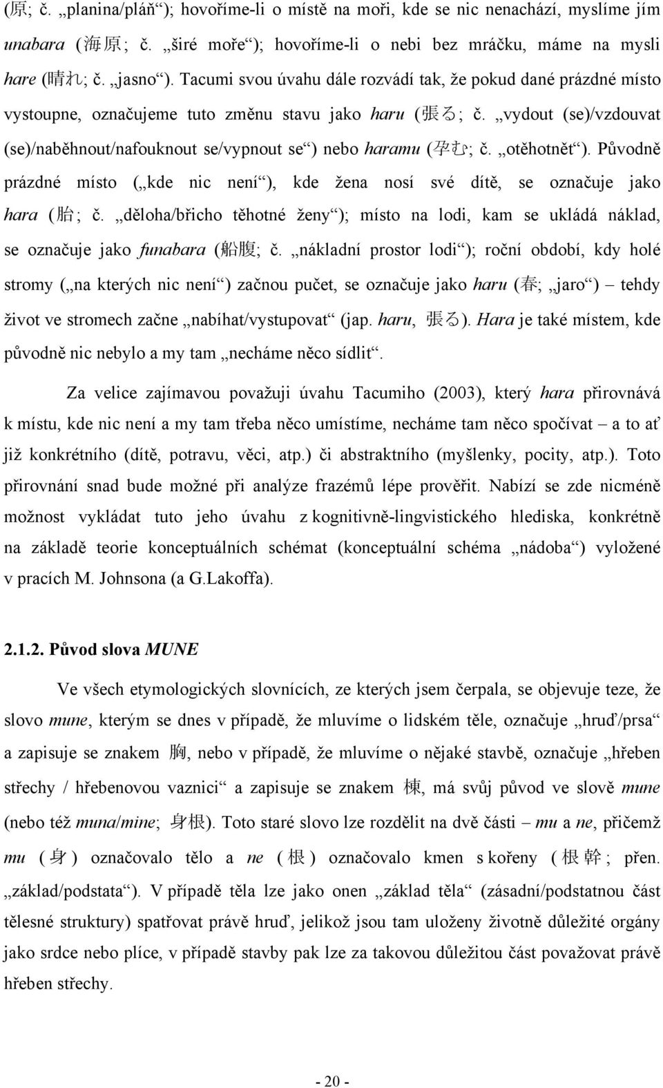 vydout (se)/vzdouvat (se)/naběhnout/nafouknout se/vypnout se ) nebo haramu ( 孕 む; č. otěhotnět ). Původně prázdné místo ( kde nic není ), kde žena nosí své dítě, se označuje jako hara ( 胎 ; č.