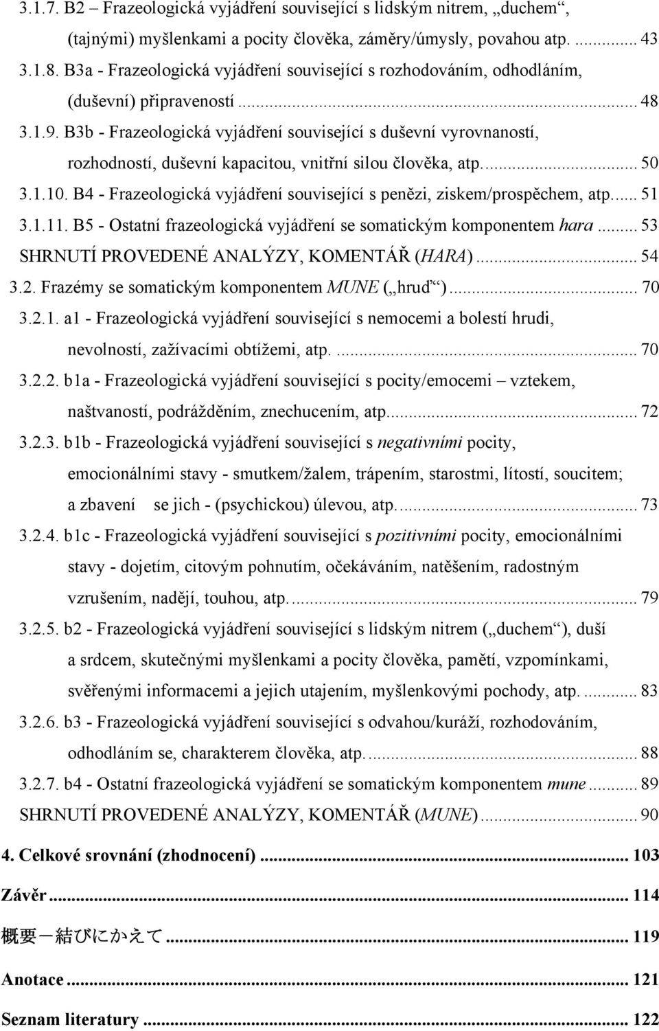 B3b - Frazeologická vyjádření související s duševní vyrovnaností, rozhodností, duševní kapacitou, vnitřní silou člověka, atp.... 50 3.1.10.