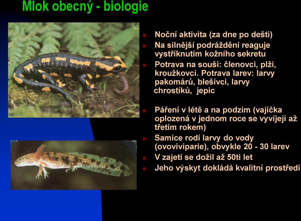 Potrava larev: larvy pakomárů, blešivci, larvy chrostíků, jepic Páření v létě a na podzim (vajíčka oplozená v