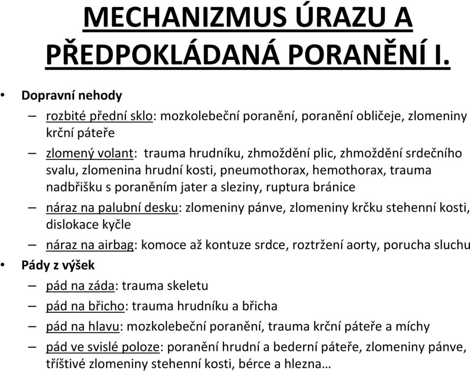 hrudníkosti, pneumothorax, hemothorax, trauma nadbřišku s poraněním jater a sleziny, ruptura bránice náraz na palubnídesku: zlomeniny pánve, zlomeniny krčku stehenníkosti, dislokace kyčle