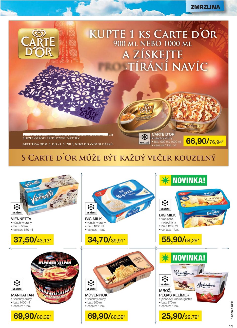 : 900 ml, 1000 ml od 66,90/76,94* S Carte d Or může být každý večer kouzelný VIENNETTA bal.: 650 ml cena za 650 ml BIG MILK bal.