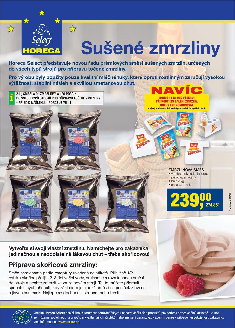 2 kg SMĚSI = 9 l ZMRZLINY* = 120 PORCÍ* DO VŠECH TYPŮ STROJŮ PRO PŘÍPRAVU TOČENÉ ZMRZLINY * PŘI 50% NÁŠLEHU, 1 PORCE JE 75 ml BONUS (1 ks DLE VÝBĚRU) PŘI KOUPI 25 BALENÍ ZMRZLIN. DRUHY LZE KOMBINOVAT.