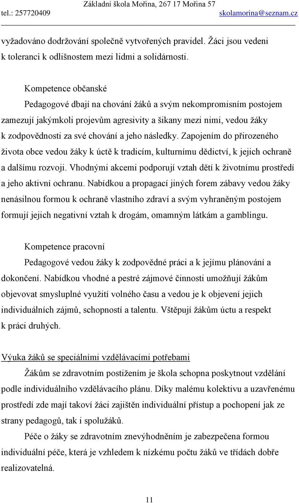 následky. Zapojením do přirozeného života obce vedou žáky k úctě k tradicím, kulturnímu dědictví, k jejich ochraně a dalšímu rozvoji.