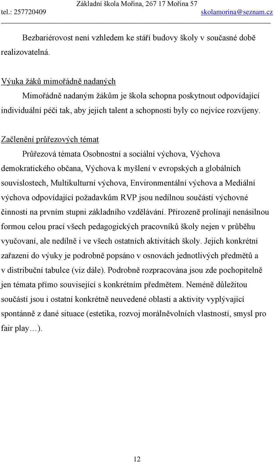 Začlenění průřezových témat Průřezová témata Osobnostní a sociální výchova, Výchova demokratického občana, Výchova k myšlení v evropských a globálních souvislostech, Multikulturní výchova,